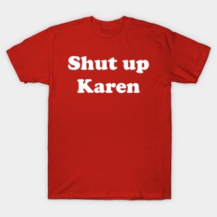 Shut up Karen T-Shirt